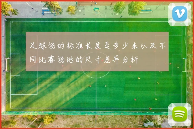 足球场的标准长度是多少米以及不同比赛场地的尺寸差异分析