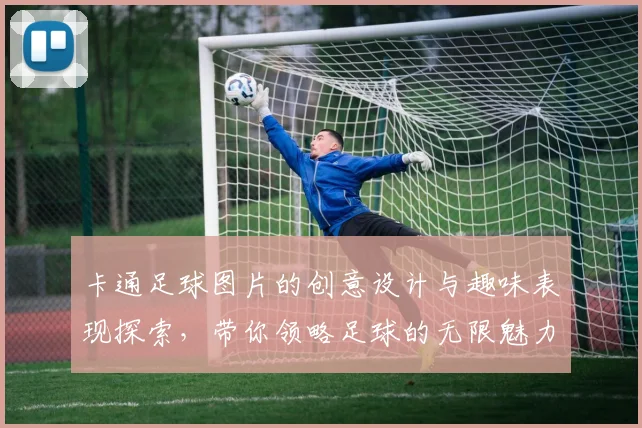 卡通足球图片的创意设计与趣味表现探索，带你领略足球的无限魅力与乐趣